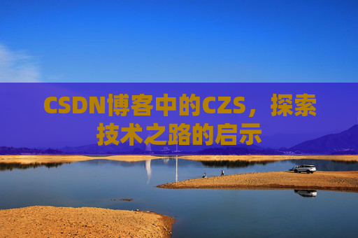 CSDN博客中的CZS，探索技术之路的启示